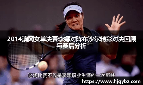 2014澳网女单决赛李娜对阵布沙尔精彩对决回顾与赛后分析