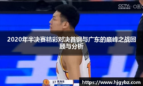 2020年半决赛精彩对决首钢与广东的巅峰之战回顾与分析